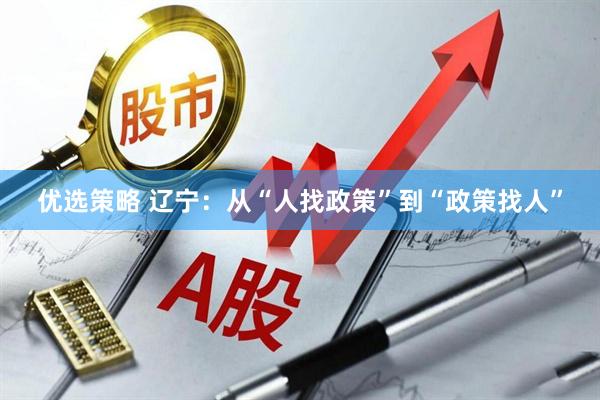 优选策略 辽宁：从“人找政策”到“政策找人”