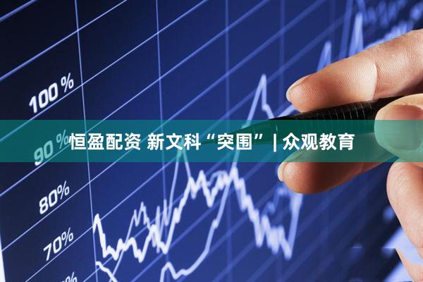 恒盈配资 新文科“突围” | 众观教育