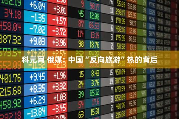 科元网 俄媒: 中国“反向旅游”热的背后
