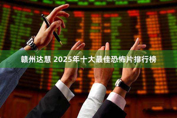 赣州达慧 2025年十大最佳恐怖片排行榜